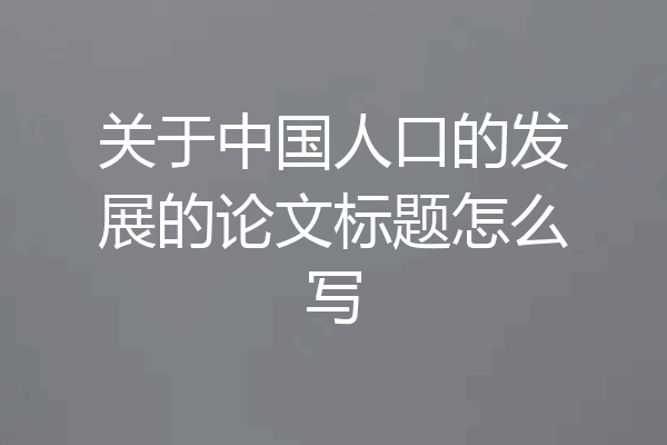 关于中国人口的发展的论文标题怎么写