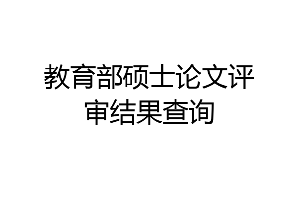 教育部硕士论文评审结果查询