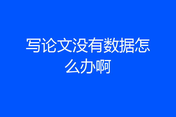 写论文没有数据怎么办啊