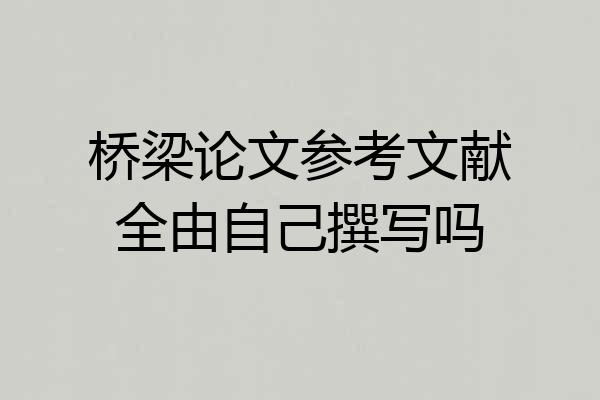 桥梁论文参考文献全由自己撰写吗