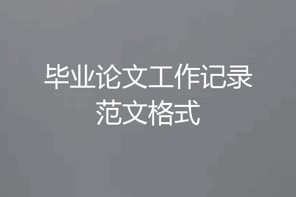 毕业论文工作记录范文格式