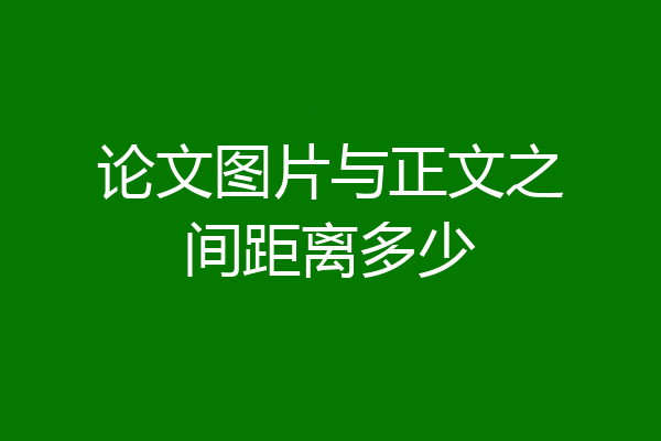 论文图片与正文之间距离多少