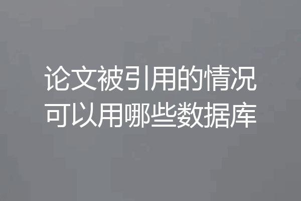 论文被引用的情况可以用哪些数据库