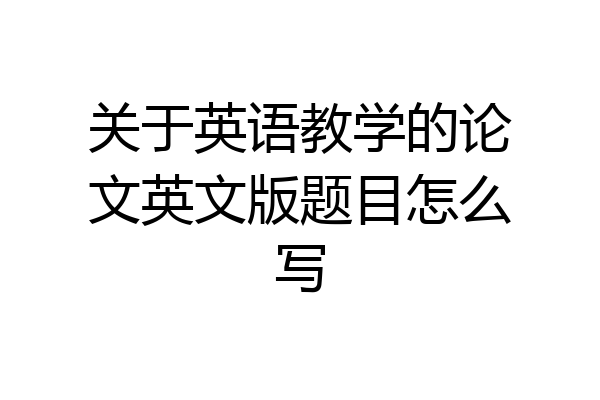 关于英语教学的论文英文版题目怎么写