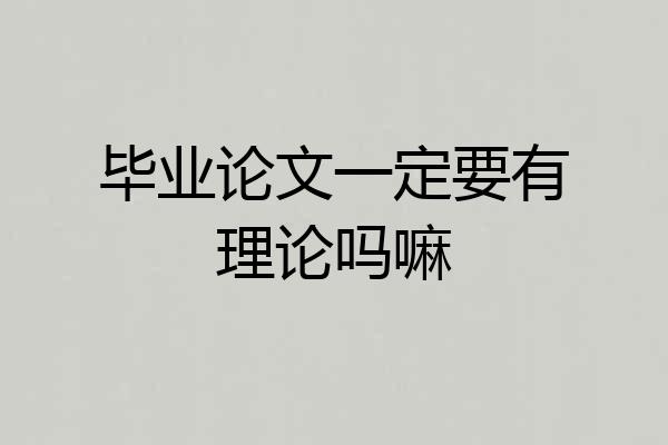 毕业论文一定要有理论吗嘛