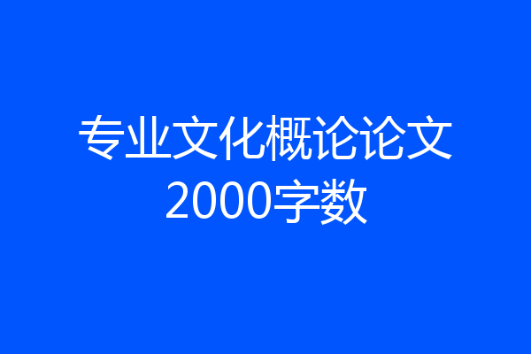 专业文化概论论文2000字数