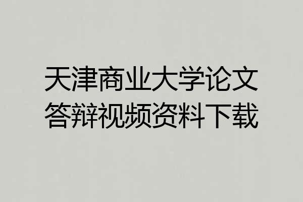 天津商业大学论文答辩视频资料下载