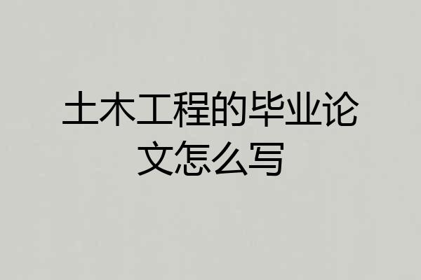 土木工程的毕业论文怎么写