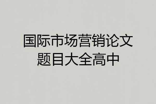 国际市场营销论文题目大全高中