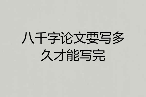八千字论文要写多久才能写完