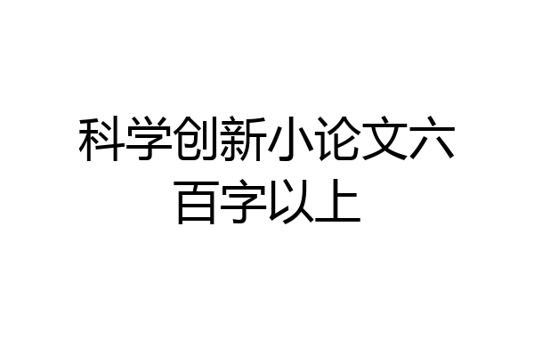 科学创新小论文六百字以上
