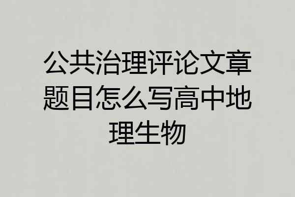 公共治理评论文章题目怎么写高中地理生物