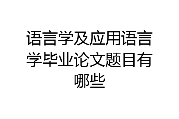 语言学及应用语言学毕业论文题目有哪些