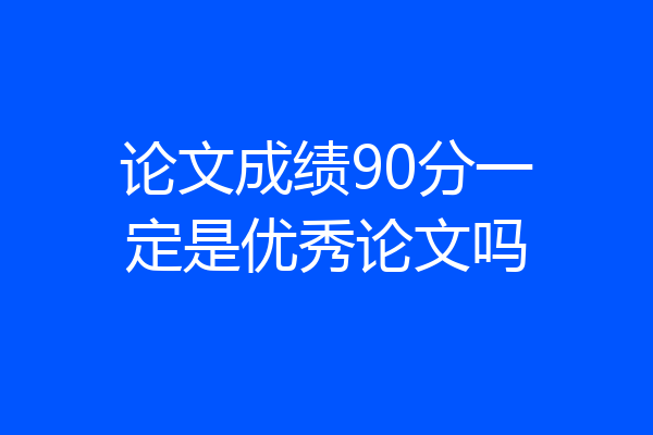 论文成绩90分一定是优秀论文吗