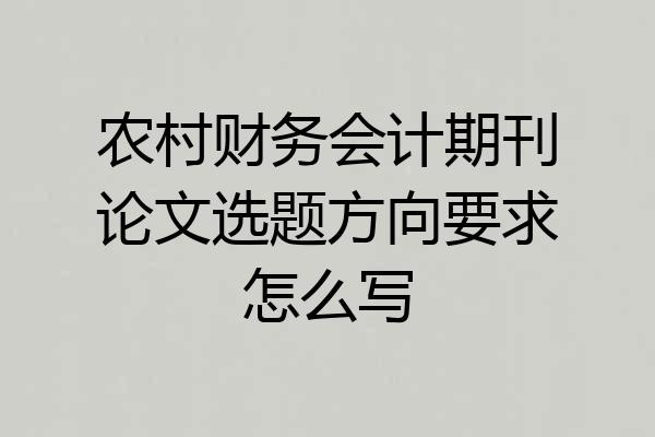 农村财务会计期刊论文选题方向要求怎么写