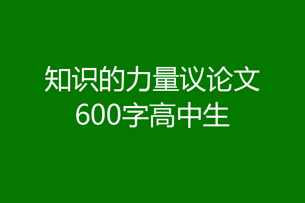 知识的力量议论文600字高中生
