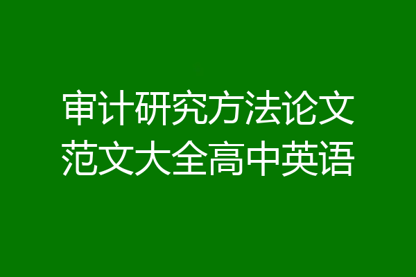 审计研究方法论文范文大全高中英语