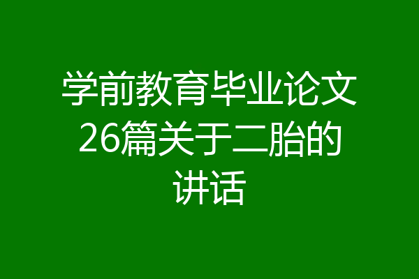 学前教育毕业论文26篇关于二胎的讲话