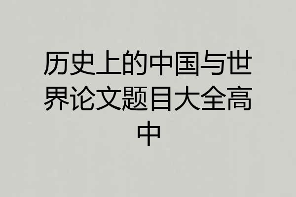 历史上的中国与世界论文题目大全高中
