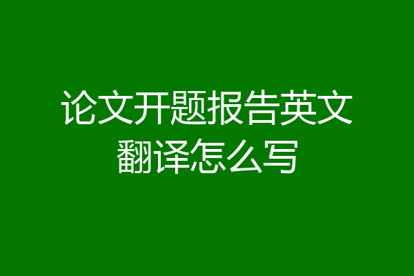 论文开题报告英文翻译怎么写