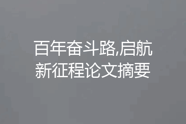 百年奋斗路,启航新征程论文摘要