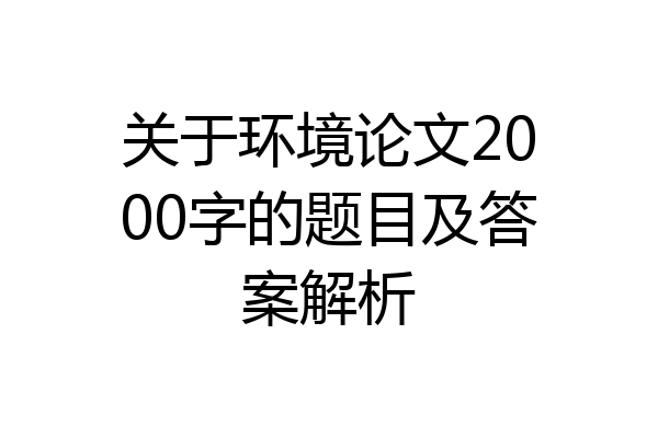 关于环境论文2000字的题目及答案解析