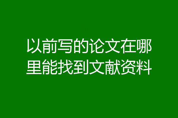 以前写的论文在哪里能找到文献资料