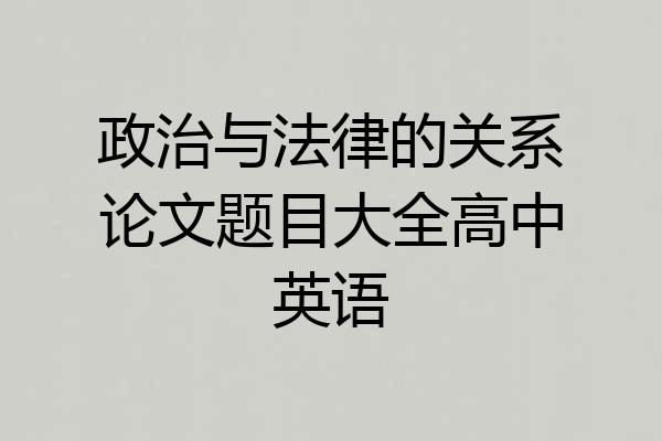 政治与法律的关系论文题目大全高中英语