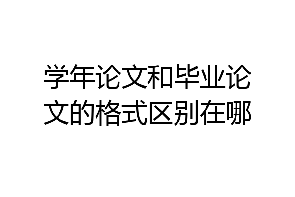 学年论文和毕业论文的格式区别在哪