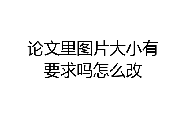 论文里图片大小有要求吗怎么改