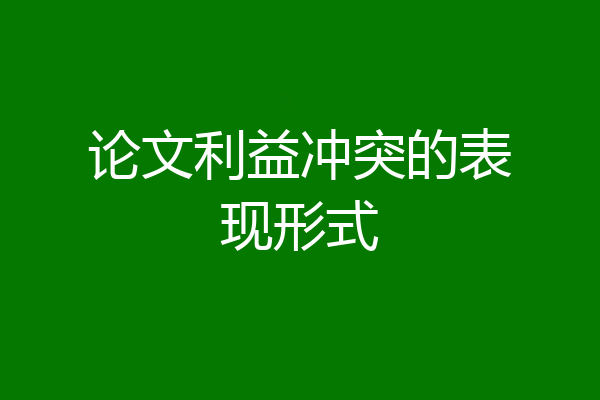 论文利益冲突的表现形式