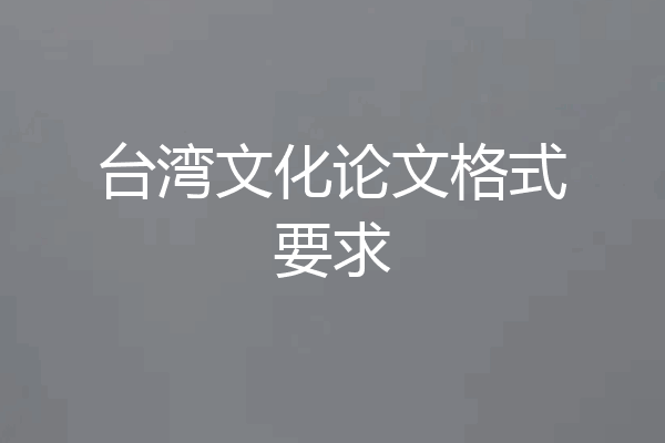 台湾文化论文格式要求