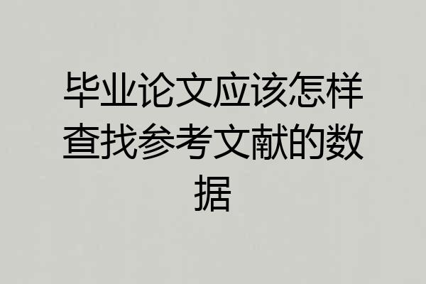 毕业论文应该怎样查找参考文献的数据