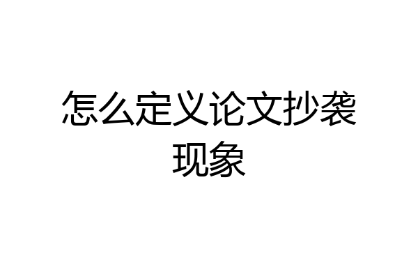 怎么定义论文抄袭现象