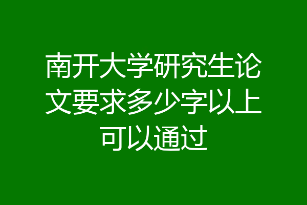 南开大学研究生论文要求多少字以上可以通过