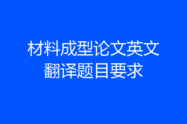 材料成型论文英文翻译题目要求