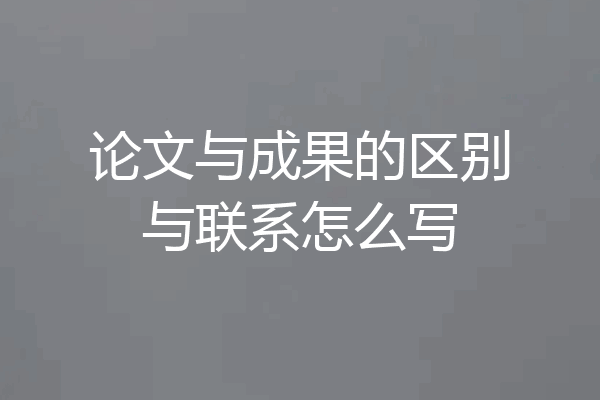 论文与成果的区别与联系怎么写