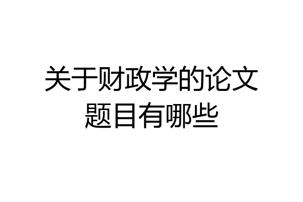 关于财政学的论文题目有哪些