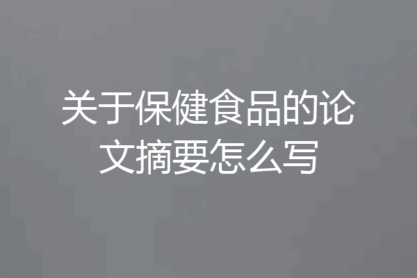 关于保健食品的论文摘要怎么写
