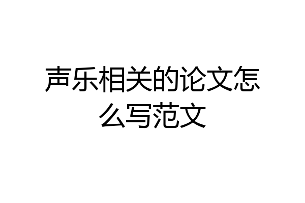 声乐相关的论文怎么写范文