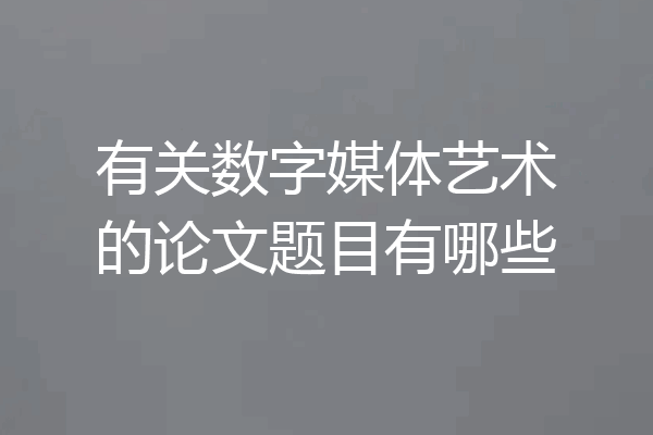 有关数字媒体艺术的论文题目有哪些