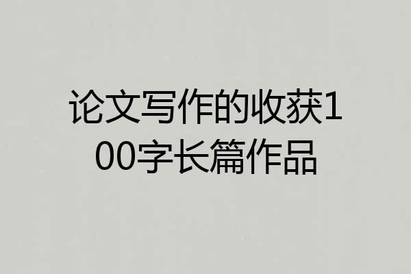 论文写作的收获100字长篇作品