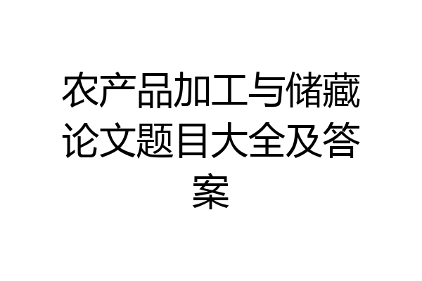 农产品加工与储藏论文题目大全及答案