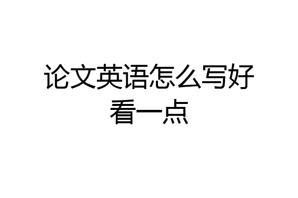 论文英语怎么写好看一点