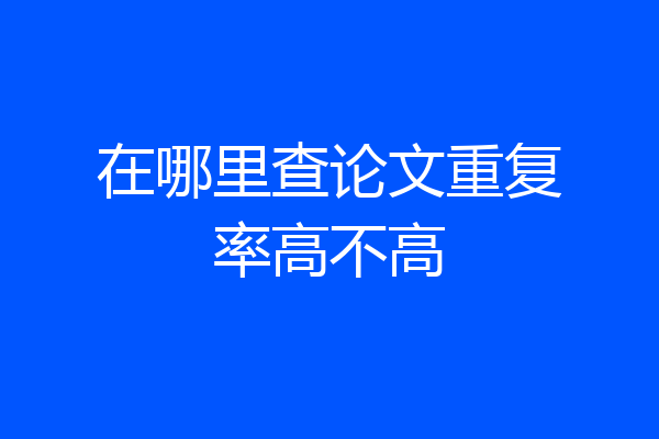 在哪里查论文重复率高不高