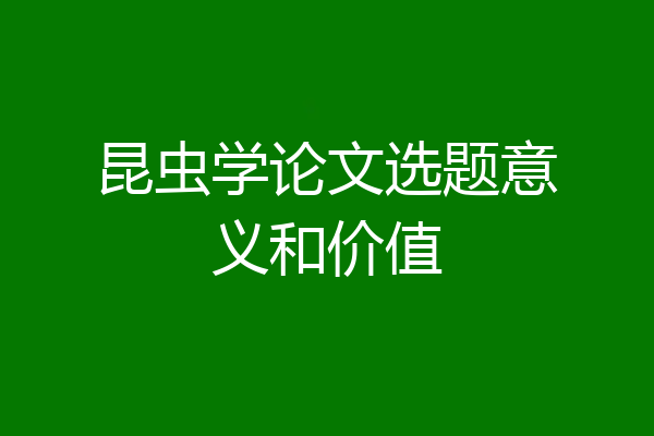 昆虫学论文选题意义和价值