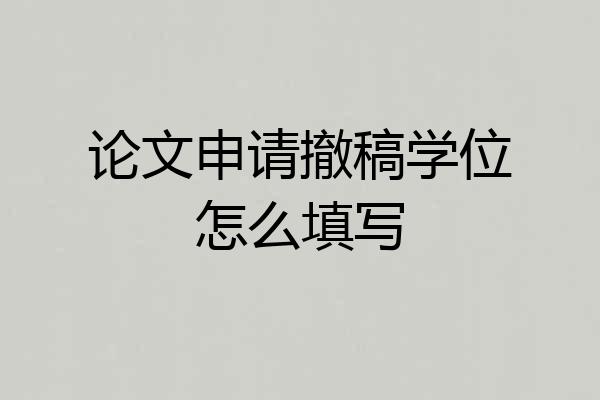 论文申请撤稿学位怎么填写