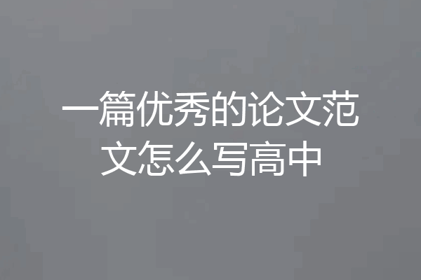 一篇优秀的论文范文怎么写高中