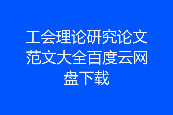 工会理论研究论文范文大全百度云网盘下载