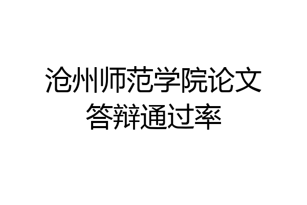 沧州师范学院论文答辩通过率